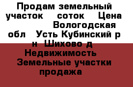 Продам земельный участок 27 соток  › Цена ­ 230 000 - Вологодская обл., Усть-Кубинский р-н, Шихово д. Недвижимость » Земельные участки продажа   
